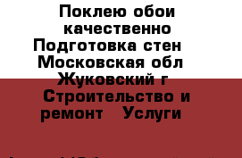 Поклею обои качественно.Подготовка стен. - Московская обл., Жуковский г. Строительство и ремонт » Услуги   